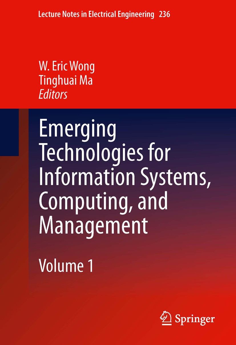 Titlebook: Emerging Technologies for Information Systems, Computing, and Management; W. Eric Wong,Tinghuai Ma Conference proceedings 2013 Springer Sc Titlebook: Emerging Technologies for Information Systems, Computing, and Management; W. Eric Wong,Tinghuai Ma Conference proceedings 2013 Springer Sc