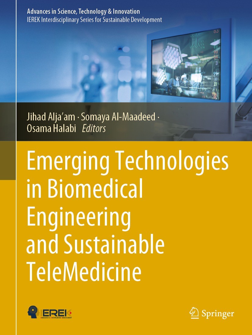 Titlebook: Emerging Technologies in Biomedical Engineering and Sustainable TeleMedicine; Jihad Alja’am,Somaya Al-Maadeed,Osama Halabi Book 2021 The E Titlebook: Emerging Technologies in Biomedical Engineering and Sustainable TeleMedicine; Jihad Alja’am,Somaya Al-Maadeed,Osama Halabi Book 2021 The E