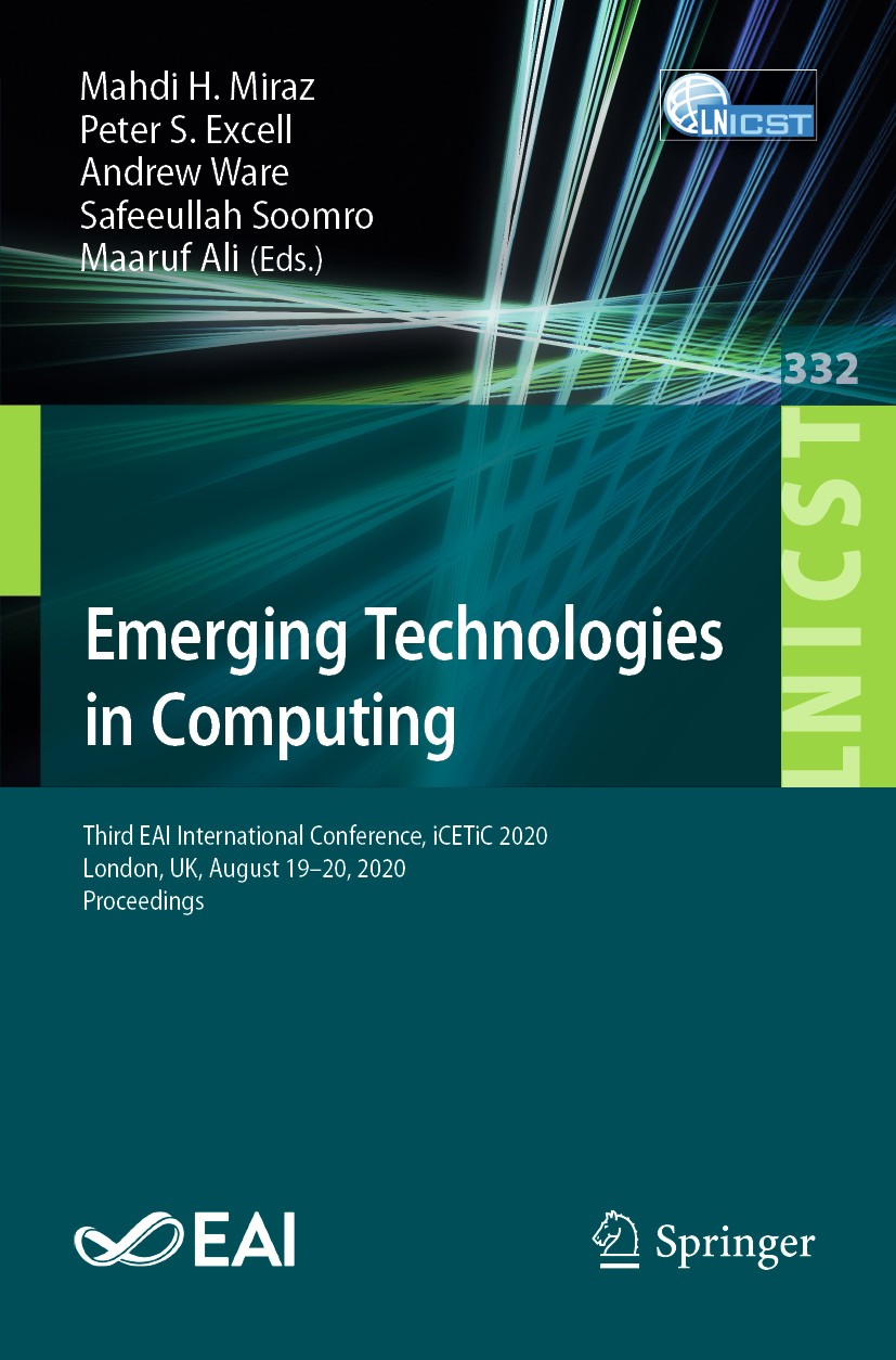 Titlebook: Emerging Technologies in Computing; Third EAI Internatio Mahdi H. Miraz,Peter S. Excell,Maaruf Ali Conference proceedings 2020 ICST Institu Titlebook: Emerging Technologies in Computing; Third EAI Internatio Mahdi H. Miraz,Peter S. Excell,Maaruf Ali Conference proceedings 2020 ICST Institu