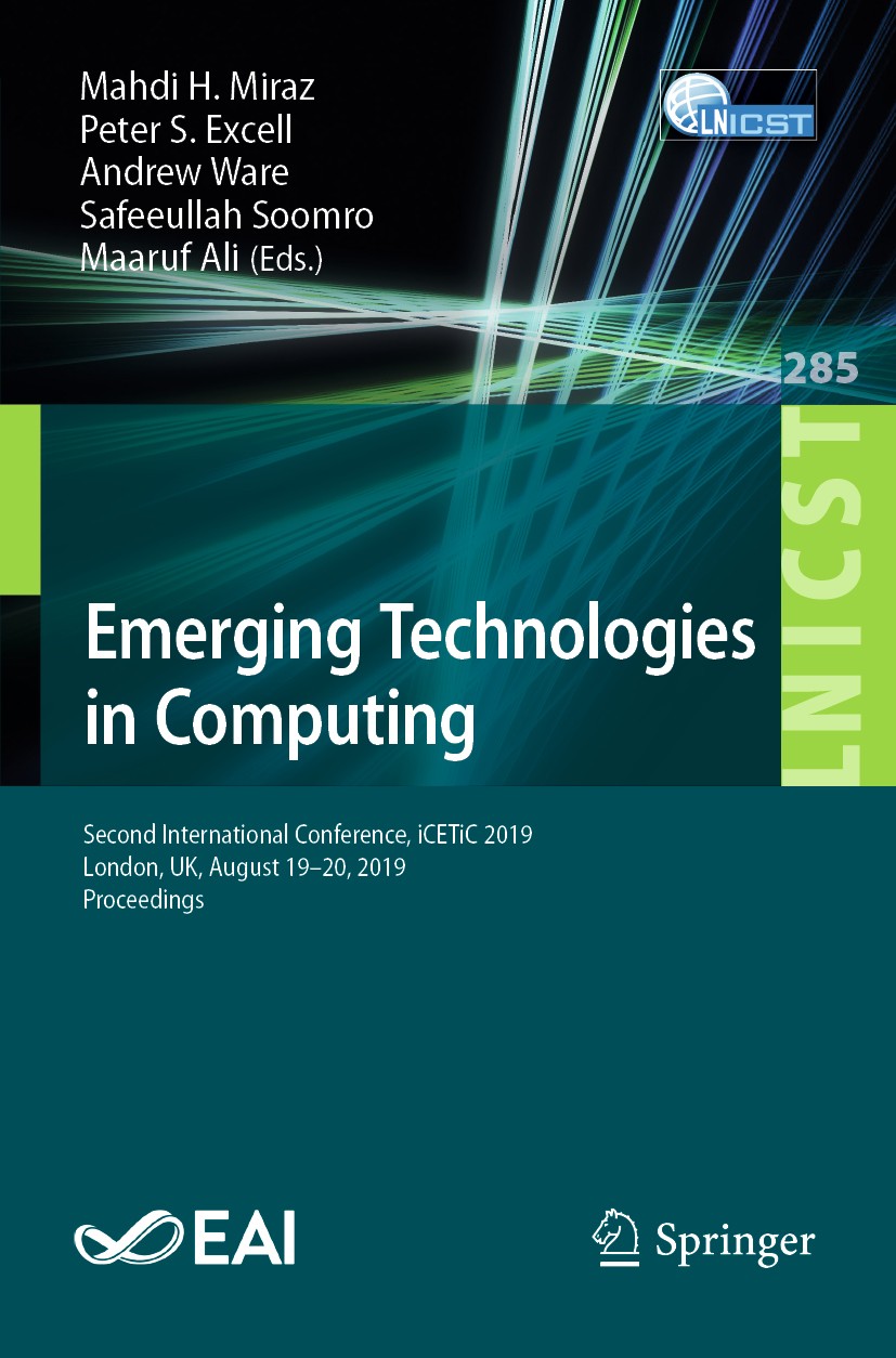 Titlebook: Emerging Technologies in Computing; Second International Mahdi H. Miraz,Peter S. Excell,Maaruf Ali Conference proceedings 2019 ICST Institu Titlebook: Emerging Technologies in Computing; Second International Mahdi H. Miraz,Peter S. Excell,Maaruf Ali Conference proceedings 2019 ICST Institu