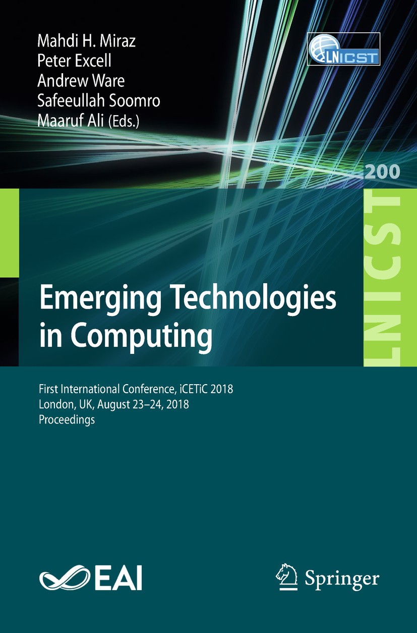 Titlebook: Emerging Technologies in Computing; First International Mahdi H. Miraz,Peter Excell,Maaruf Ali Conference proceedings 2018 ICST Institute Titlebook: Emerging Technologies in Computing; First International Mahdi H. Miraz,Peter Excell,Maaruf Ali Conference proceedings 2018 ICST Institute