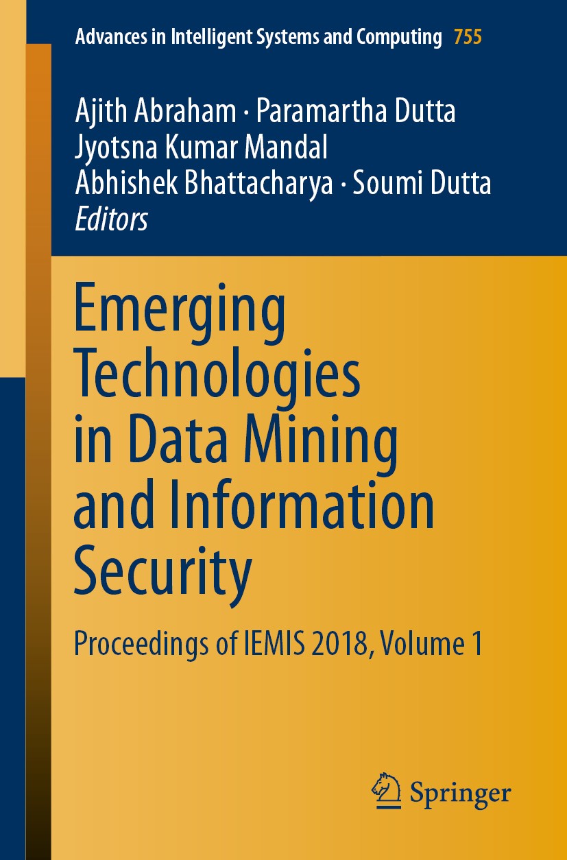 Titlebook: Emerging Technologies in Data Mining and Information Security; Proceedings of IEMIS Ajith Abraham,Paramartha Dutta,Soumi Dutta Conference p Titlebook: Emerging Technologies in Data Mining and Information Security; Proceedings of IEMIS Ajith Abraham,Paramartha Dutta,Soumi Dutta Conference p