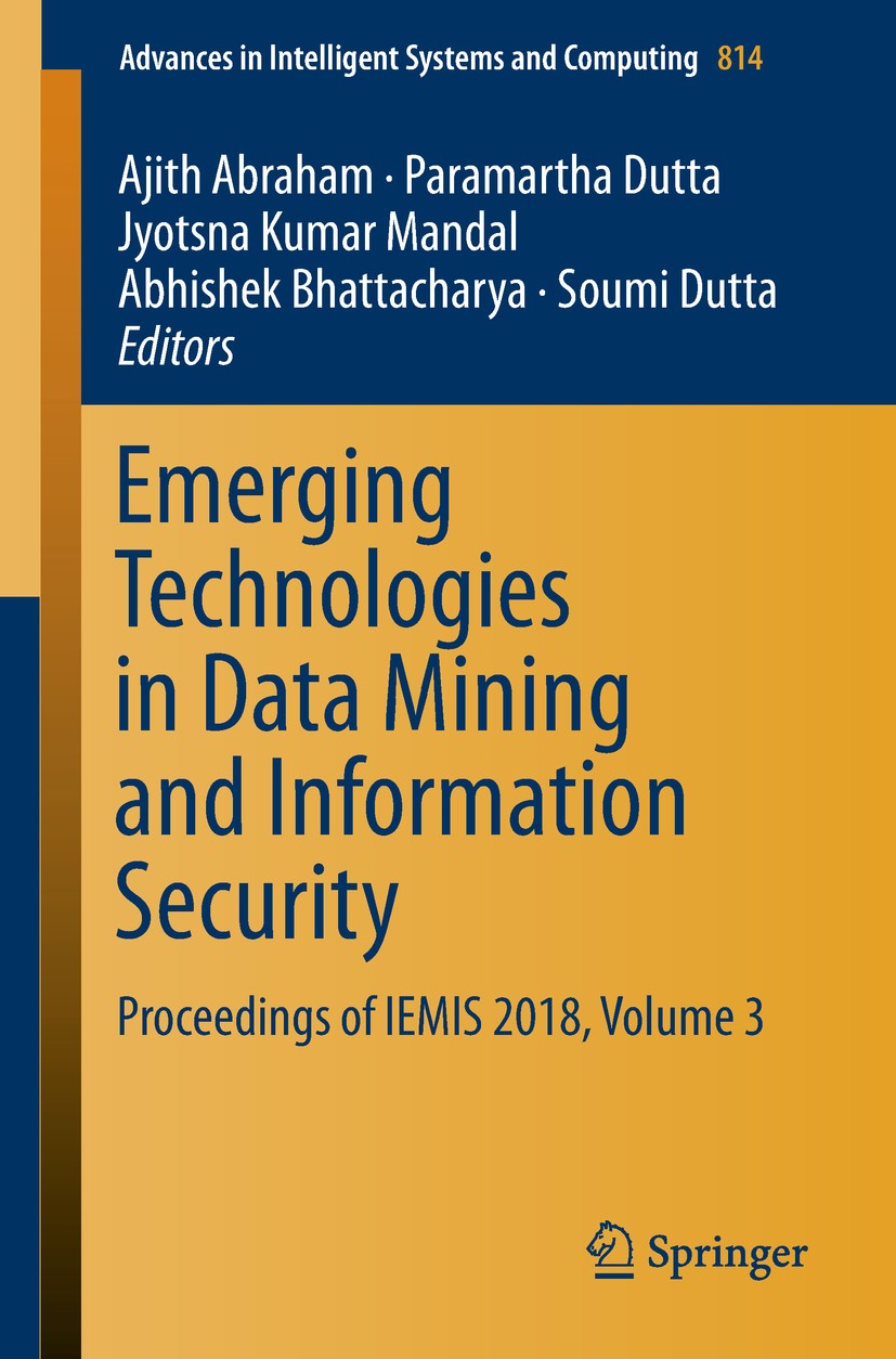 Titlebook: Emerging Technologies in Data Mining and Information Security; Proceedings of IEMIS Ajith Abraham,Paramartha Dutta,Soumi Dutta Conference p Titlebook: Emerging Technologies in Data Mining and Information Security; Proceedings of IEMIS Ajith Abraham,Paramartha Dutta,Soumi Dutta Conference p