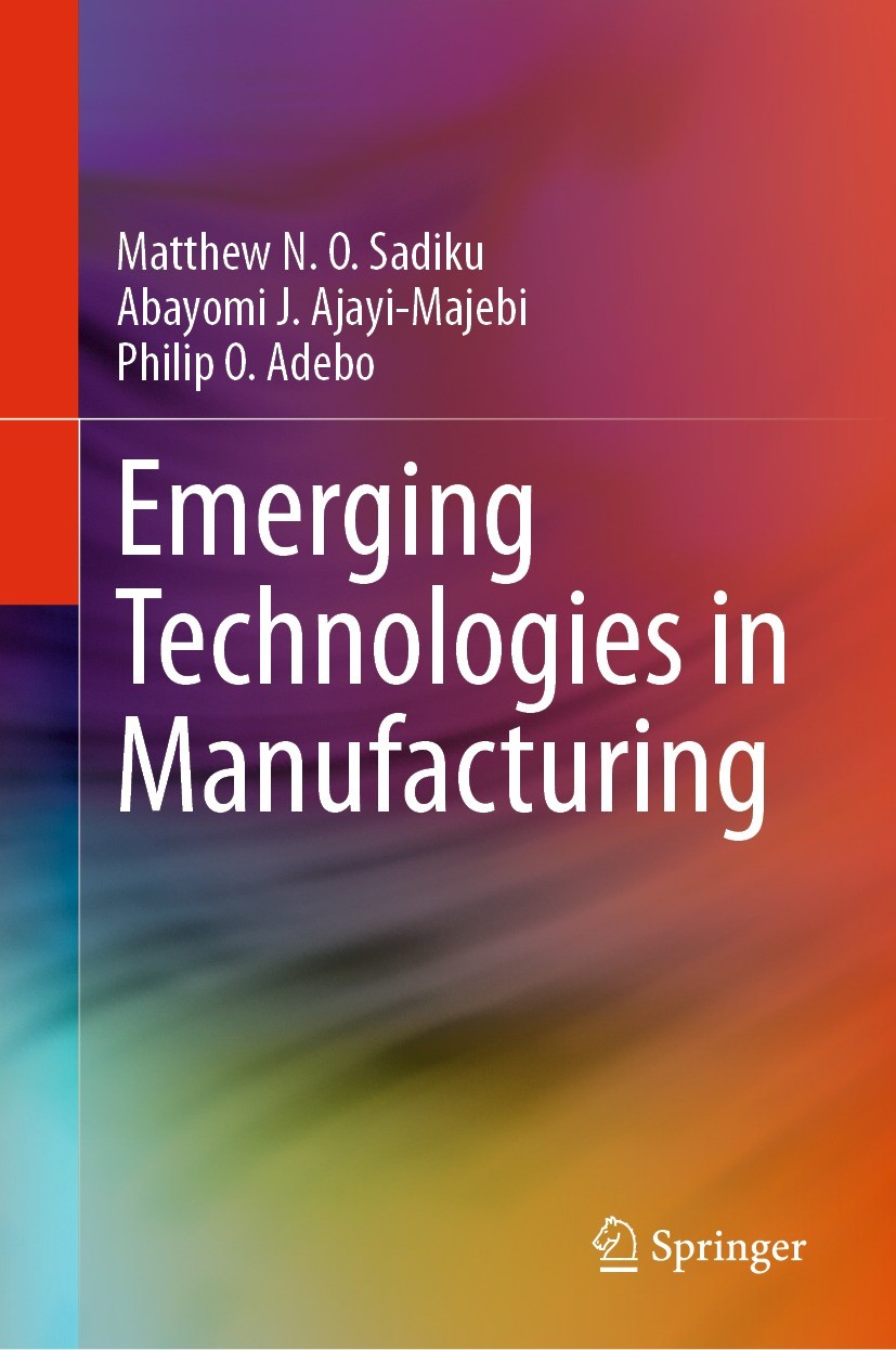 Titlebook: Emerging Technologies in Manufacturing; Matthew N. O. Sadiku,Abayomi J. Ajayi-Majebi,Phili Book 2023 The Editor(s) (if applicable) and The Titlebook: Emerging Technologies in Manufacturing; Matthew N. O. Sadiku,Abayomi J. Ajayi-Majebi,Phili Book 2023 The Editor(s) (if applicable) and The