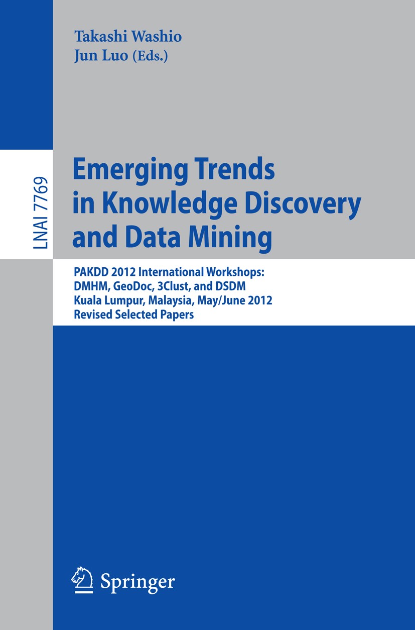Titlebook: Emerging Trends in Knowledge Discovery and Data Mining; PAKDD 2012 Internati Takashi Washio,Jun Luo Conference proceedings 2013 Springer-Ve Titlebook: Emerging Trends in Knowledge Discovery and Data Mining; PAKDD 2012 Internati Takashi Washio,Jun Luo Conference proceedings 2013 Springer-Ve