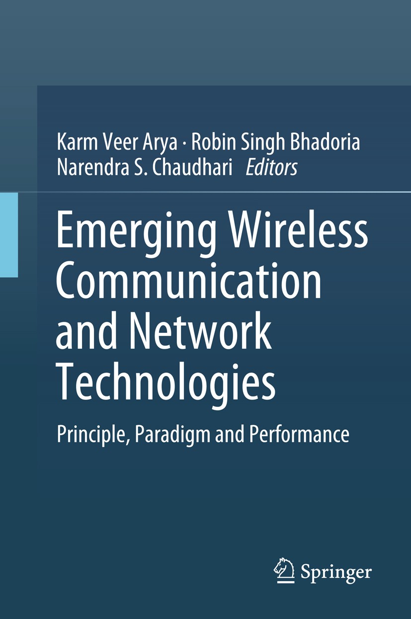 Titlebook: Emerging Wireless Communication and Network Technologies; Principle, Paradigm Karm Veer Arya,Robin Singh Bhadoria,Narendra S. Ch Book 2018 Titlebook: Emerging Wireless Communication and Network Technologies; Principle, Paradigm Karm Veer Arya,Robin Singh Bhadoria,Narendra S. Ch Book 2018