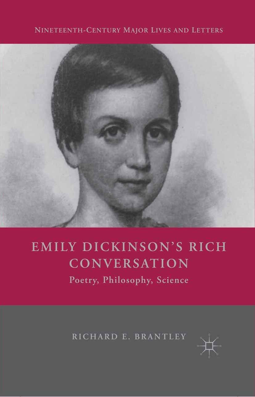 Titlebook: Emily Dickinson‘s Rich Conversation; Poetry, Philosophy, Richard E. Brantley Book 2013 Palgrave Macmillan, a division of Nature America In Titlebook: Emily Dickinson‘s Rich Conversation; Poetry, Philosophy, Richard E. Brantley Book 2013 Palgrave Macmillan, a division of Nature America In