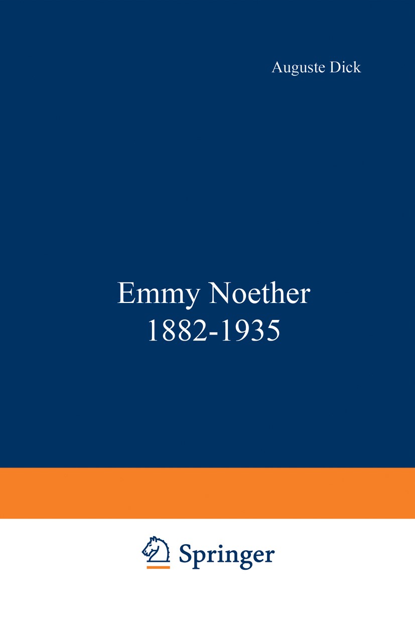 Titlebook: Emmy Noether 1882–1935; Auguste Dick Book 1981 Birkhäuser Boston 1981 Cantor.Turing.development.form.history of mathematics.mathematics.st Titlebook: Emmy Noether 1882–1935; Auguste Dick Book 1981 Birkhäuser Boston 1981 Cantor.Turing.development.form.history of mathematics.mathematics.st