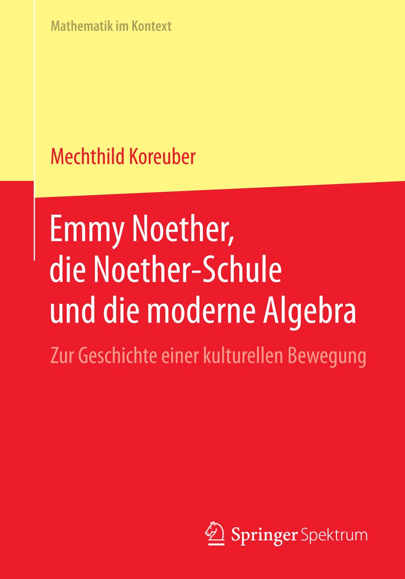 Titlebook: Emmy Noether, die Noether-Schule und die moderne Algebra; Zur Geschichte einer Mechthild Koreuber Book 2015 Springer-Verlag Berlin Heidelbe Titlebook: Emmy Noether, die Noether-Schule und die moderne Algebra; Zur Geschichte einer Mechthild Koreuber Book 2015 Springer-Verlag Berlin Heidelbe