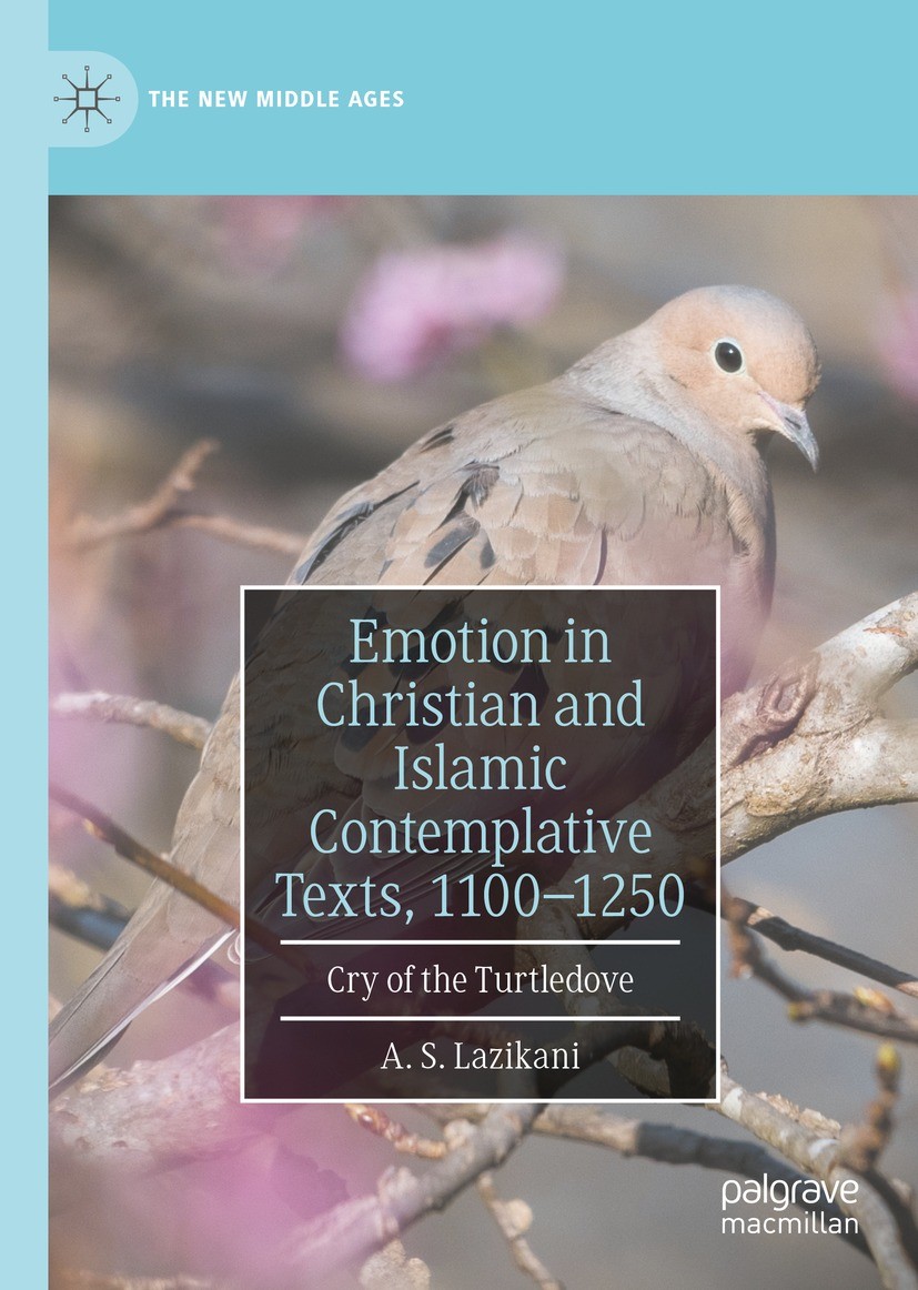 Titlebook: Emotion in Christian and Islamic Contemplative Texts, 1100–1250; Cry of the Turtledov A. S. Lazikani Book 2021 The Editor(s) (if applicable Titlebook: Emotion in Christian and Islamic Contemplative Texts, 1100–1250; Cry of the Turtledov A. S. Lazikani Book 2021 The Editor(s) (if applicable