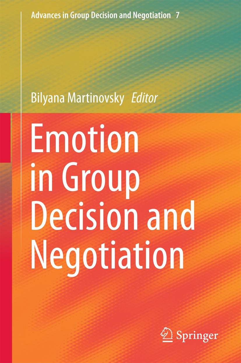 Titlebook: Emotion in Group Decision and Negotiation; Bilyana Martinovsky Book 2015 Springer Netherlands 2015 Complexity theory.Decision-making.Empat Titlebook: Emotion in Group Decision and Negotiation; Bilyana Martinovsky Book 2015 Springer Netherlands 2015 Complexity theory.Decision-making.Empat