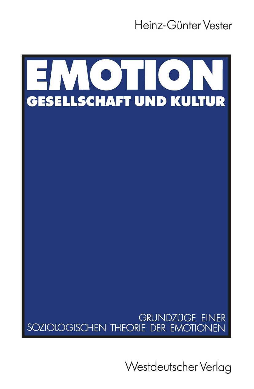 Titlebook: Emotion, Gesellschaft und Kultur; Grundzüge einer sozi Heinz-Günter Vester Book 1991 Springer Fachmedien Wiesbaden 1991 Angst.Emotion.Emoti Titlebook: Emotion, Gesellschaft und Kultur; Grundzüge einer sozi Heinz-Günter Vester Book 1991 Springer Fachmedien Wiesbaden 1991 Angst.Emotion.Emoti