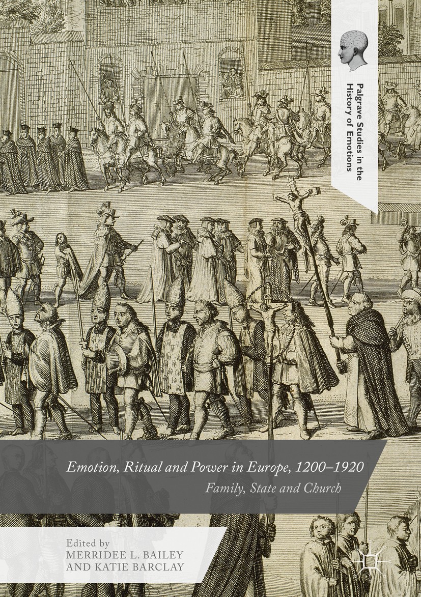 Titlebook: Emotion, Ritual and Power in Europe, 1200–1920; Family, State and Ch Merridee L. Bailey,Katie Barclay Book 2017 The Editor(s) (if applicabl Titlebook: Emotion, Ritual and Power in Europe, 1200–1920; Family, State and Ch Merridee L. Bailey,Katie Barclay Book 2017 The Editor(s) (if applicabl