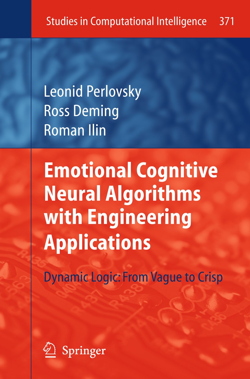 Titlebook: Emotional Cognitive Neural Algorithms with Engineering Applications; Dynamic Logic: From Leonid Perlovsky,Ross Deming,Roman Ilin Book 2011 Titlebook: Emotional Cognitive Neural Algorithms with Engineering Applications; Dynamic Logic: From Leonid Perlovsky,Ross Deming,Roman Ilin Book 2011