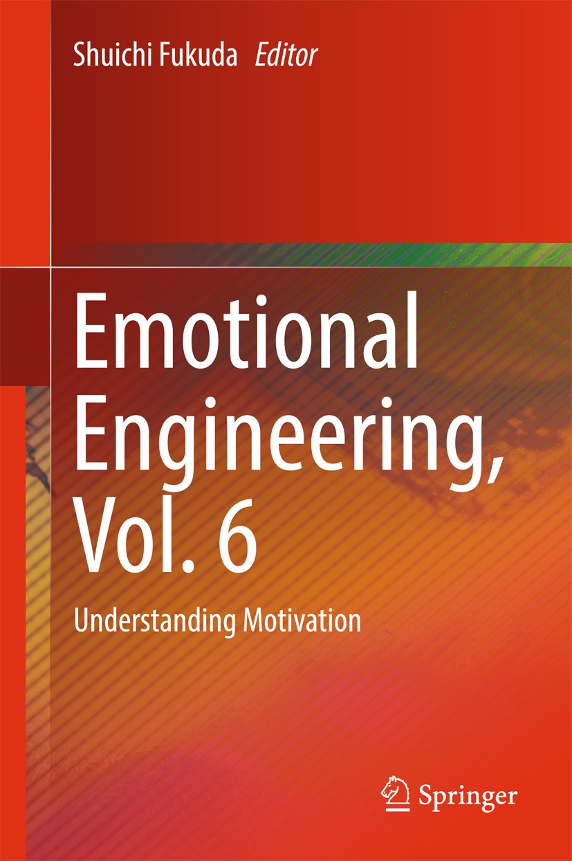 Titlebook: Emotional Engineering, Vol. 6; Understanding Motiva Shuichi Fukuda Book 2018 Springer International Publishing AG 2018 Sensory Experience.C Titlebook: Emotional Engineering, Vol. 6; Understanding Motiva Shuichi Fukuda Book 2018 Springer International Publishing AG 2018 Sensory Experience.C