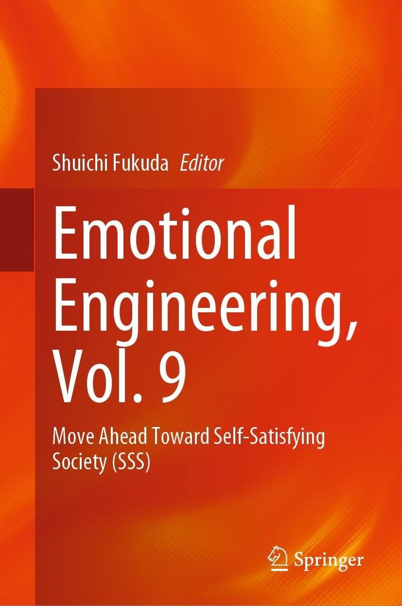Titlebook: Emotional Engineering, Vol. 9; Move Ahead Toward Se Shuichi Fukuda Book 2023 The Editor(s) (if applicable) and The Author(s), under exclusi Titlebook: Emotional Engineering, Vol. 9; Move Ahead Toward Se Shuichi Fukuda Book 2023 The Editor(s) (if applicable) and The Author(s), under exclusi