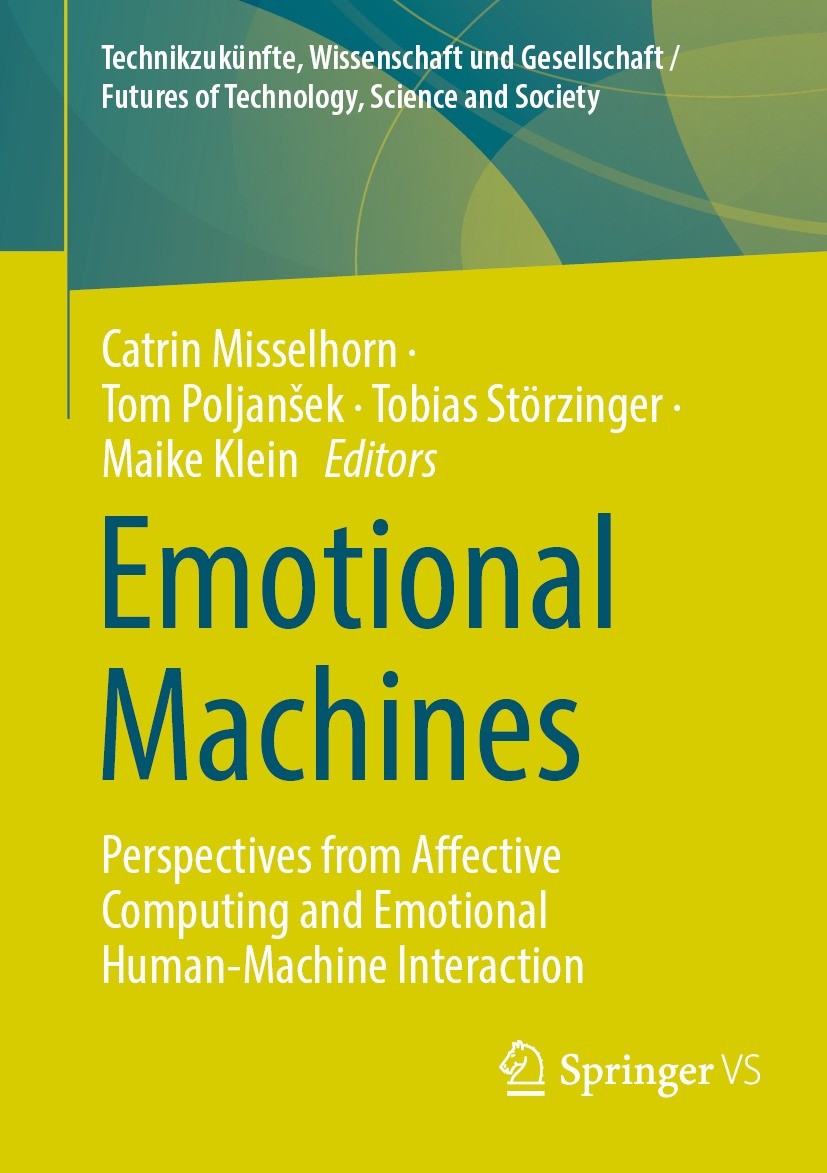 Titlebook: Emotional Machines; Perspectives from Af Catrin Misselhorn,Tom Poljanšek,Maike Klein Book 2023 The Editor(s) (if applicable) and The Author Titlebook: Emotional Machines; Perspectives from Af Catrin Misselhorn,Tom Poljanšek,Maike Klein Book 2023 The Editor(s) (if applicable) and The Author