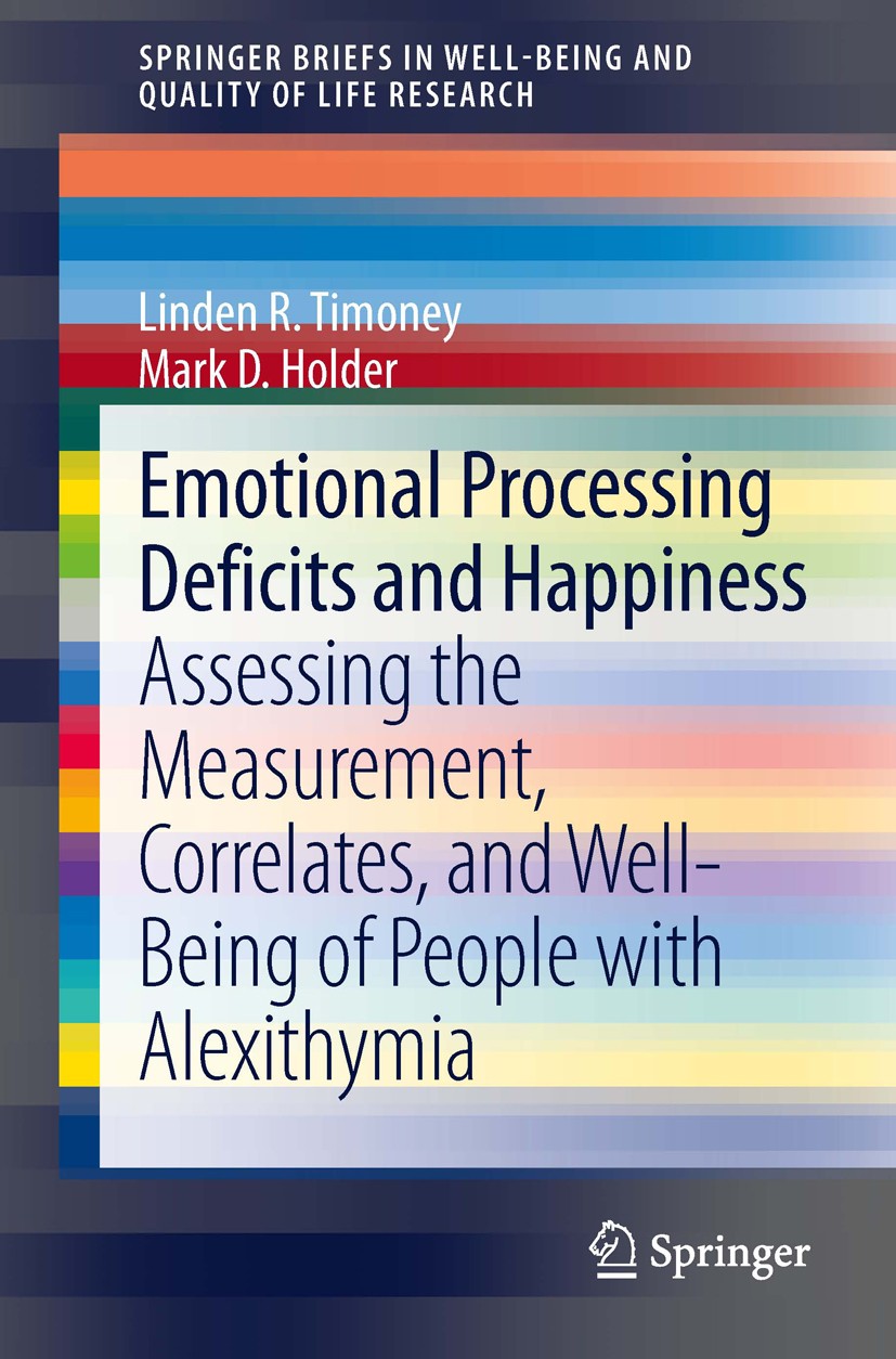 Titlebook: Emotional Processing Deficits and Happiness; Assessing the Measur Linden R. Timoney,Mark D. Holder Book 2013 The Author(s) 2013 Alexithymia Titlebook: Emotional Processing Deficits and Happiness; Assessing the Measur Linden R. Timoney,Mark D. Holder Book 2013 The Author(s) 2013 Alexithymia