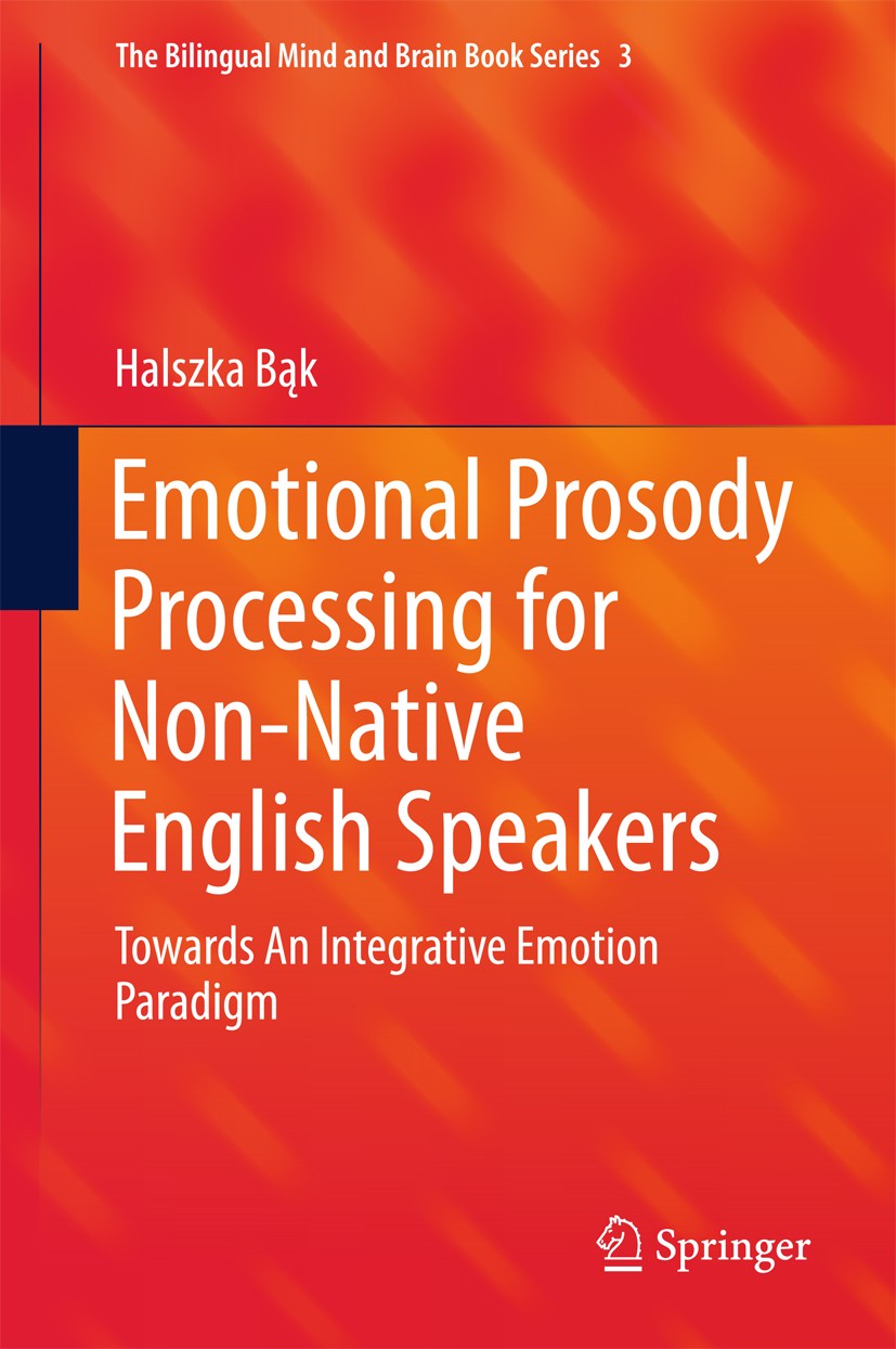Titlebook: Emotional Prosody Processing for Non-Native English Speakers; Towards An Integrati Halszka Bąk Book 2016 The Editor(s) (if applicable) and Titlebook: Emotional Prosody Processing for Non-Native English Speakers; Towards An Integrati Halszka Bąk Book 2016 The Editor(s) (if applicable) and