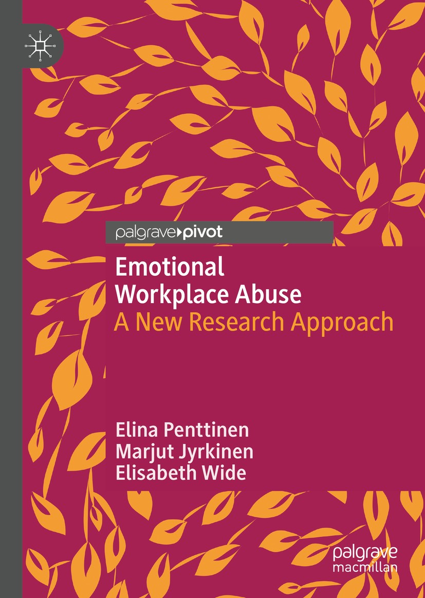 Titlebook: Emotional Workplace Abuse; A New Research Appro Elina Penttinen,Marjut Jyrkinen,Elisabeth Wide Book 2019 The Editor(s) (if applicable) and Titlebook: Emotional Workplace Abuse; A New Research Appro Elina Penttinen,Marjut Jyrkinen,Elisabeth Wide Book 2019 The Editor(s) (if applicable) and