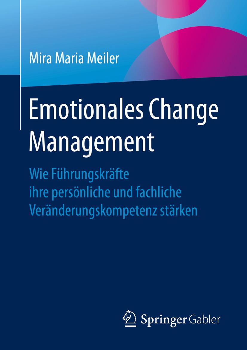 Titlebook: Emotionales Change Management; Wie Führungskräfte i Mira Maria Meiler Book 2020 Der/die Herausgeber bzw. der/die Autor(en), exklusiv lizenz Titlebook: Emotionales Change Management; Wie Führungskräfte i Mira Maria Meiler Book 2020 Der/die Herausgeber bzw. der/die Autor(en), exklusiv lizenz