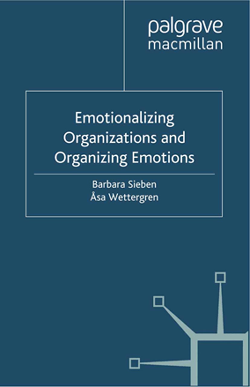 Titlebook: Emotionalizing Organizations and Organizing Emotions; Barbara Sieben (Assistant Professor of Human Resou Book 2010 Palgrave Macmillan, a d Titlebook: Emotionalizing Organizations and Organizing Emotions; Barbara Sieben (Assistant Professor of Human Resou Book 2010 Palgrave Macmillan, a d