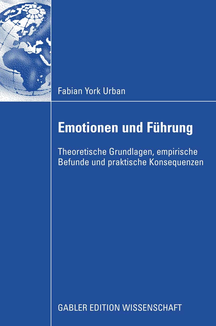Titlebook: Emotionen und Führung; Theoretische Grundla Fabian York Urban Book 2008 Gabler Verlag | Springer Fachmedien Wiesbaden GmbH, Wiesbaden 2008 Titlebook: Emotionen und Führung; Theoretische Grundla Fabian York Urban Book 2008 Gabler Verlag | Springer Fachmedien Wiesbaden GmbH, Wiesbaden 2008