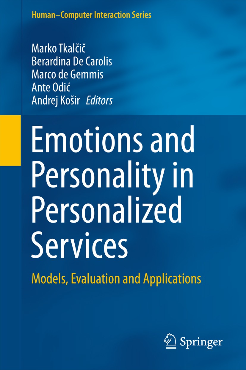 Titlebook: Emotions and Personality in Personalized Services; Models, Evaluation a Marko Tkalčič,Berardina De Carolis,Andrej Košir Book 2016 Springer Titlebook: Emotions and Personality in Personalized Services; Models, Evaluation a Marko Tkalčič,Berardina De Carolis,Andrej Košir Book 2016 Springer