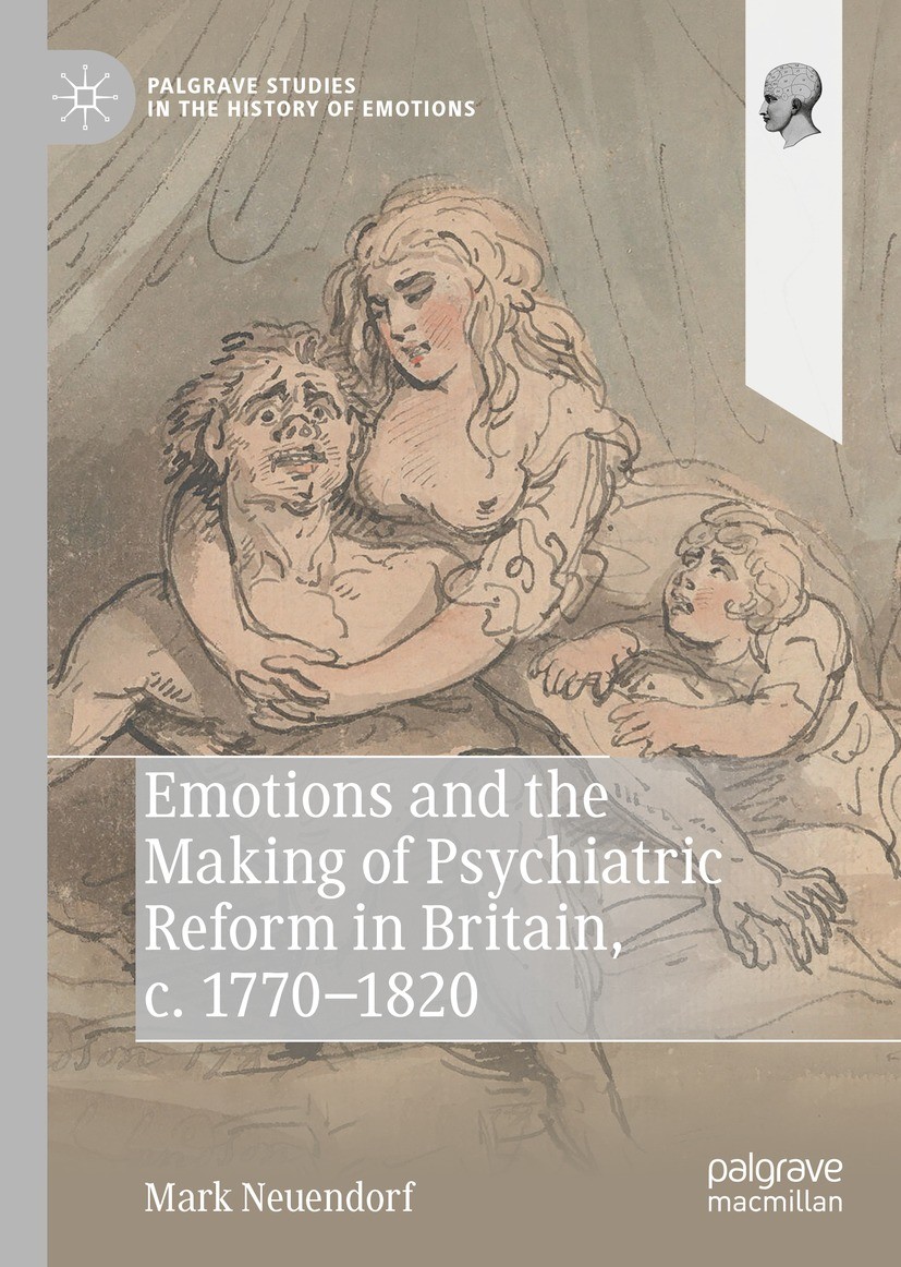 Titlebook: Emotions and the Making of Psychiatric Reform in Britain, c. 1770-1820; Mark Neuendorf Book 2021 The Editor(s) (if applicable) and The Aut Titlebook: Emotions and the Making of Psychiatric Reform in Britain, c. 1770-1820; Mark Neuendorf Book 2021 The Editor(s) (if applicable) and The Aut