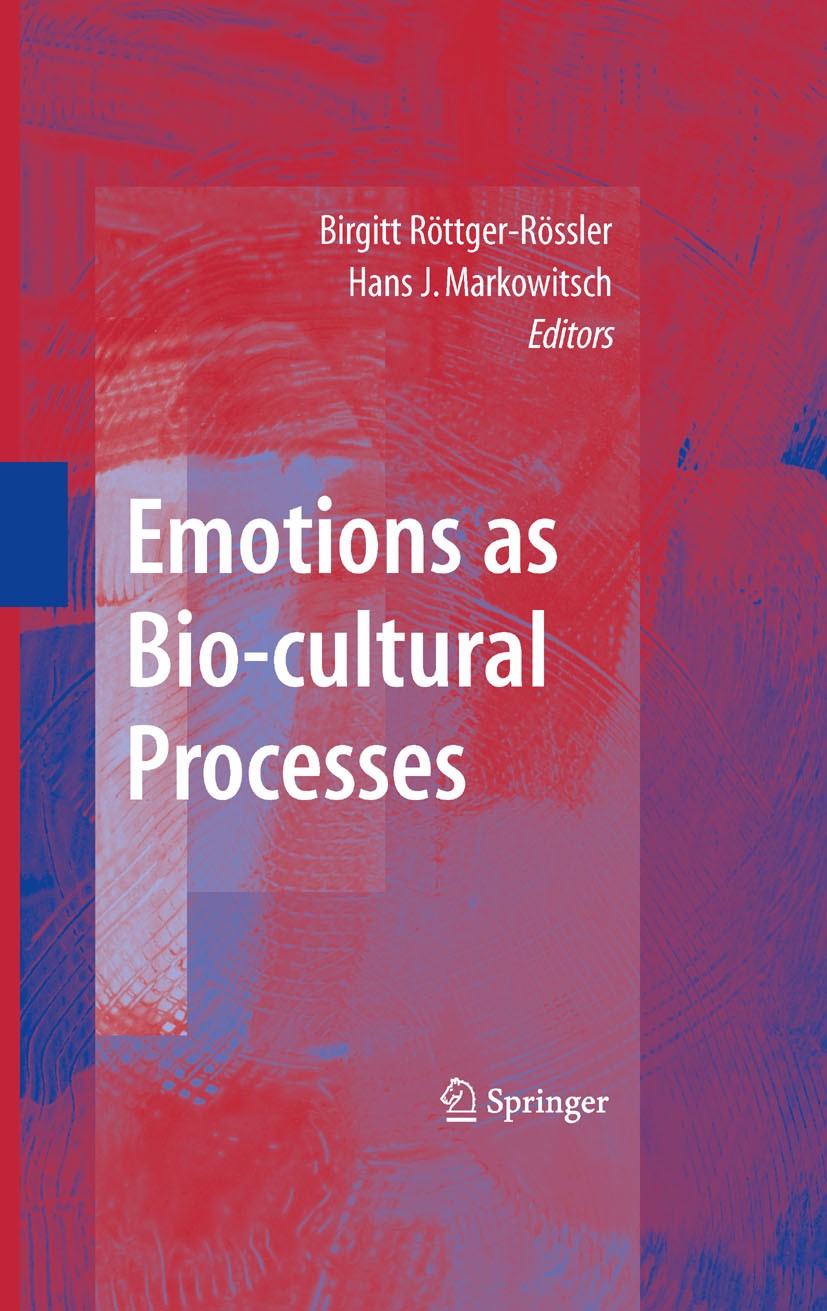Titlebook: Emotions as Bio-cultural Processes; Hans J. Markowitsch,Birgitt Röttger-Rössler Book 2009 Springer-Verlag New York 2009 Embodiment.Emotion Titlebook: Emotions as Bio-cultural Processes; Hans J. Markowitsch,Birgitt Röttger-Rössler Book 2009 Springer-Verlag New York 2009 Embodiment.Emotion