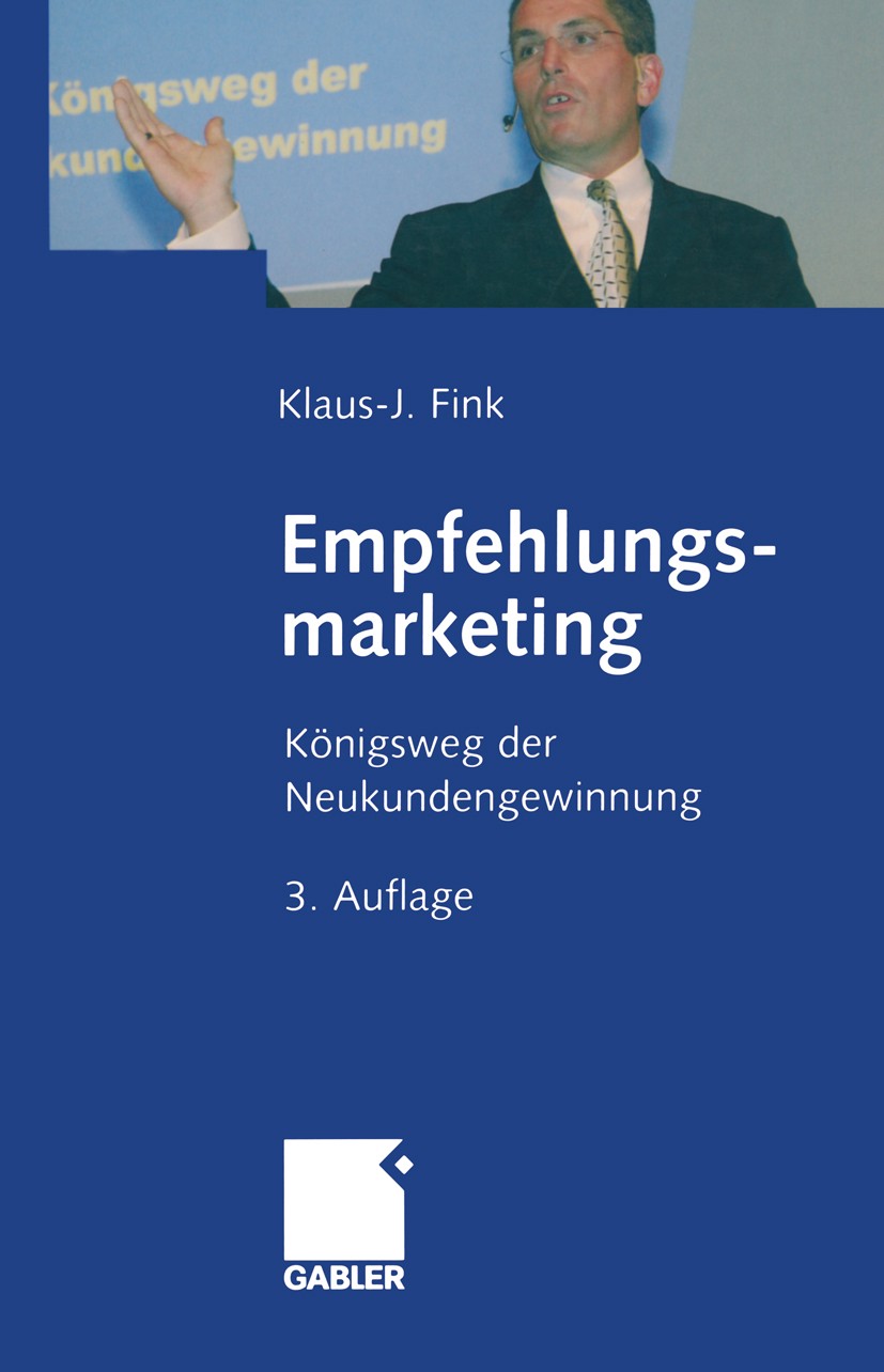 Titlebook: Empfehlungsmarketing; Königsweg der Neukun Klaus-J. Fink Book 20053rd edition Springer Fachmedien Wiesbaden 2005 Empfehlungsmarketing.Erfol Titlebook: Empfehlungsmarketing; Königsweg der Neukun Klaus-J. Fink Book 20053rd edition Springer Fachmedien Wiesbaden 2005 Empfehlungsmarketing.Erfol