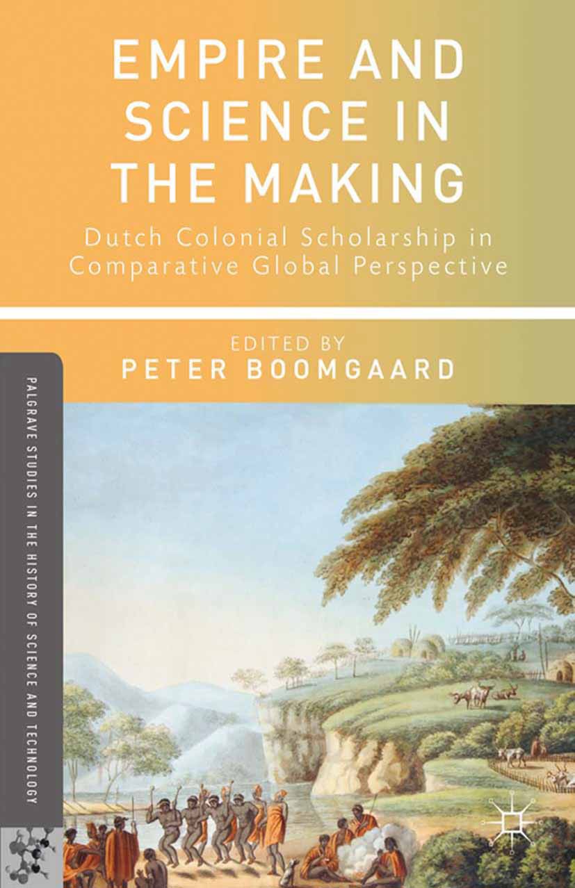 Titlebook: Empire and Science in the Making; Dutch Colonial Schol Peter Boomgaard (senior researcher, professor (eme Book 2013 Palgrave Macmillan, a d Titlebook: Empire and Science in the Making; Dutch Colonial Schol Peter Boomgaard (senior researcher, professor (eme Book 2013 Palgrave Macmillan, a d