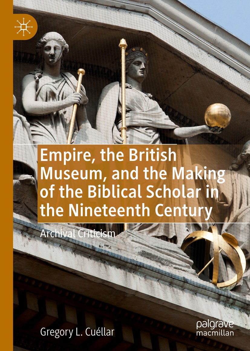 Titlebook: Empire, the British Museum, and the Making of the Biblical Scholar in the Nineteenth Century; Archival Criticism Gregory L.‘Cuéllar Book 20 Titlebook: Empire, the British Museum, and the Making of the Biblical Scholar in the Nineteenth Century; Archival Criticism Gregory L.‘Cuéllar Book 20
