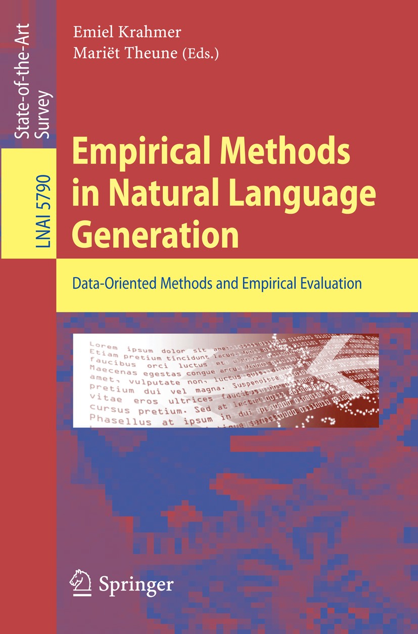 Titlebook: Empirical Methods in Natural Language Generation; Data-oriented Method Emiel Krahmer,Mariët Theune Book 2010 Springer-Verlag Berlin Heidelb Titlebook: Empirical Methods in Natural Language Generation; Data-oriented Method Emiel Krahmer,Mariët Theune Book 2010 Springer-Verlag Berlin Heidelb