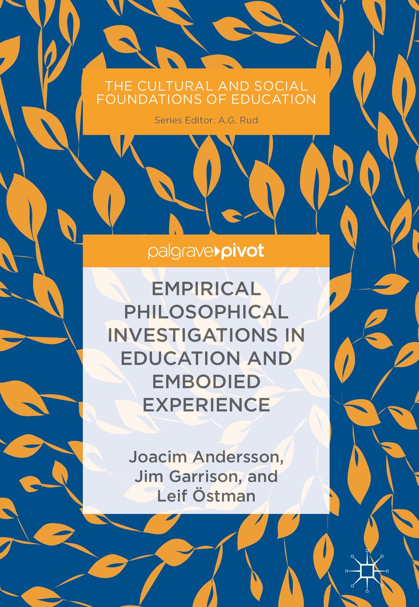 Titlebook: Empirical Philosophical Investigations in Education and Embodied Experience; Joacim Andersson,Jim Garrison,Leif Östman Book 2018 The Edito Titlebook: Empirical Philosophical Investigations in Education and Embodied Experience; Joacim Andersson,Jim Garrison,Leif Östman Book 2018 The Edito