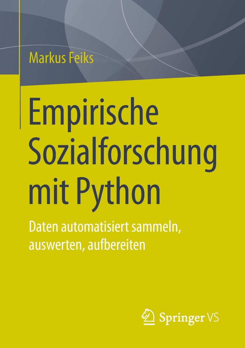 Titlebook: Empirische Sozialforschung mit Python; Daten automatisiert Markus Feiks Textbook 2019 Springer Fachmedien Wiesbaden GmbH, ein Teil von Spr Titlebook: Empirische Sozialforschung mit Python; Daten automatisiert Markus Feiks Textbook 2019 Springer Fachmedien Wiesbaden GmbH, ein Teil von Spr