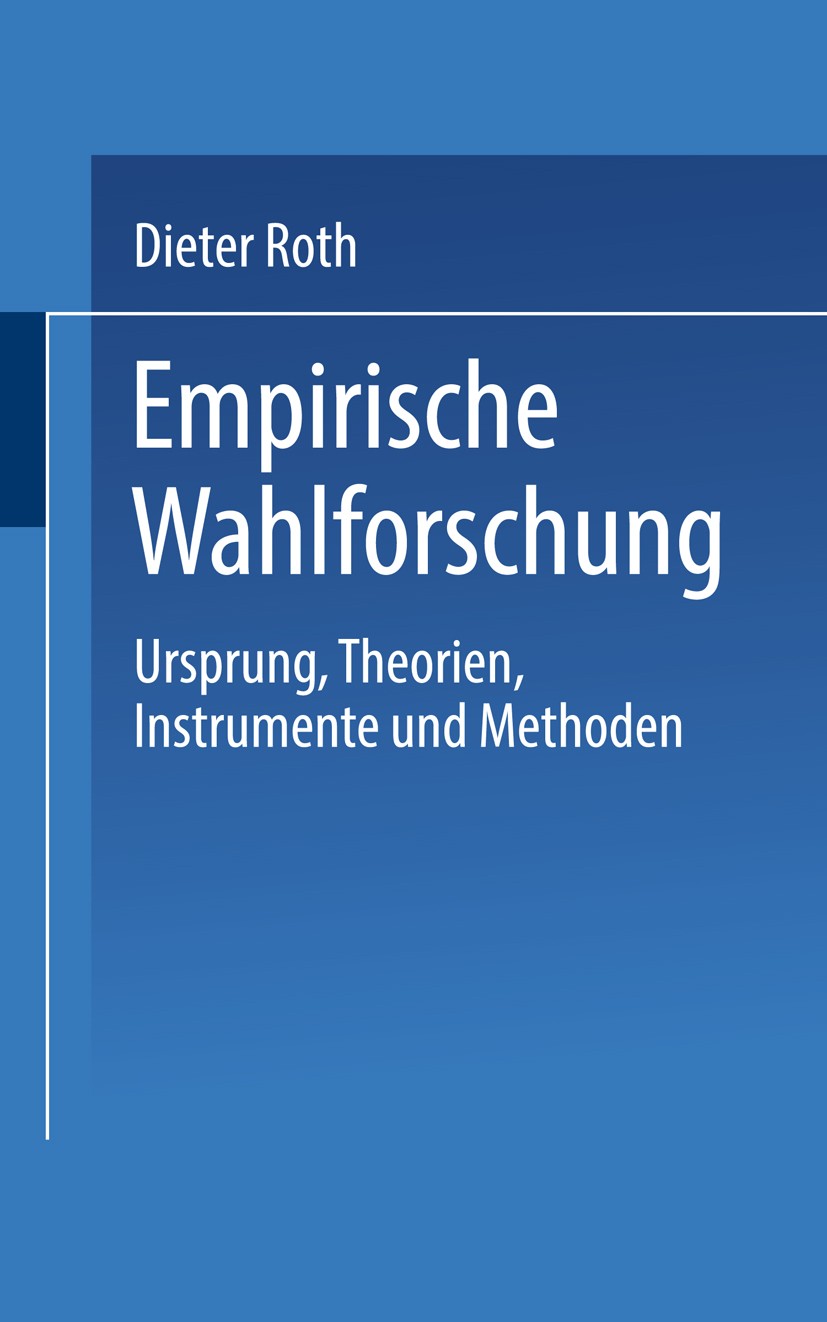 Titlebook: Empirische Wahlforschung; Ursprung, Theorien, Dieter Roth Textbook 19981st edition Springer Fachmedien Wiesbaden 1998 Datenerhebung.Interv Titlebook: Empirische Wahlforschung; Ursprung, Theorien, Dieter Roth Textbook 19981st edition Springer Fachmedien Wiesbaden 1998 Datenerhebung.Interv