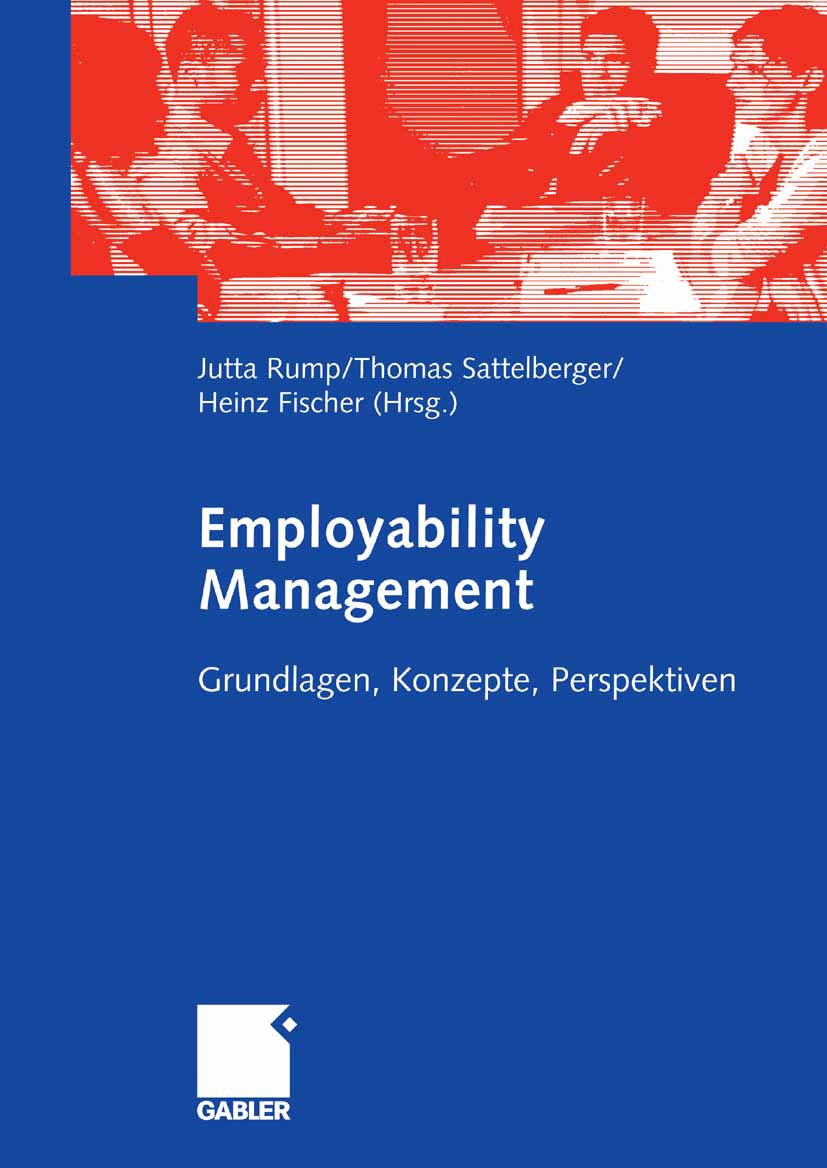 Titlebook: Employability Management; Grundlagen, Konzepte Jutta Rump (Professorin),Thomas Sattelberger (Pers Book 2006 Gabler Verlag | Springer Fachme Titlebook: Employability Management; Grundlagen, Konzepte Jutta Rump (Professorin),Thomas Sattelberger (Pers Book 2006 Gabler Verlag | Springer Fachme