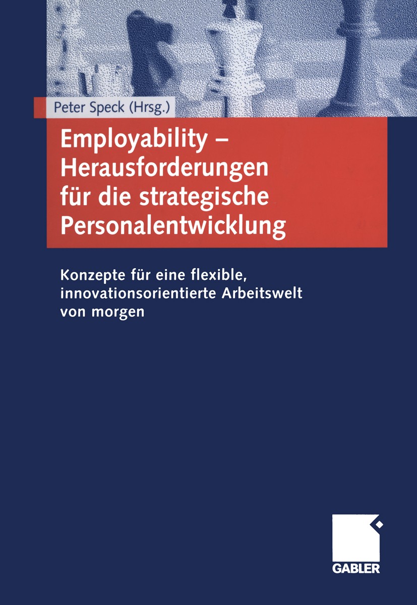 Titlebook: Employability - Herausforderungen für die strategische Personalentwicklung; Konzepte für eine fl Peter Speck (Leiter Human Resources Festo Titlebook: Employability - Herausforderungen für die strategische Personalentwicklung; Konzepte für eine fl Peter Speck (Leiter Human Resources Festo