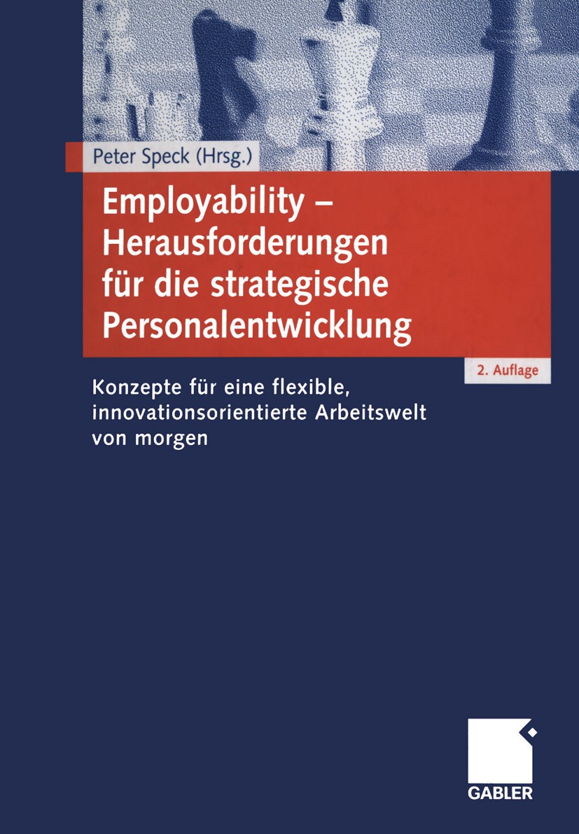 Titlebook: Employability — Herausforderungen für die strategische Personalentwicklung; Konzepte für eine fl Peter Speck (personalleiter, Leiter Human Titlebook: Employability — Herausforderungen für die strategische Personalentwicklung; Konzepte für eine fl Peter Speck (personalleiter, Leiter Human