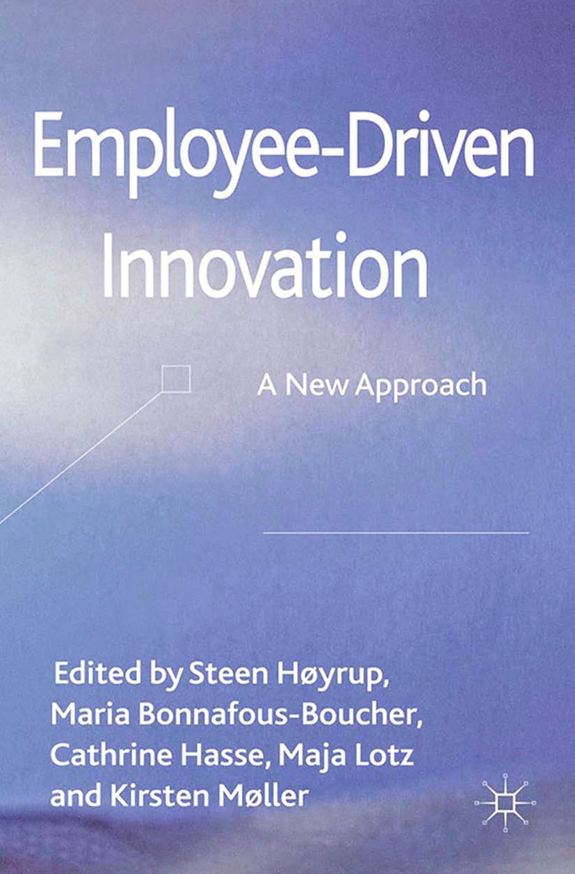 Titlebook: Employee-Driven Innovation; A New Approach Steen Høyrup,Maria Bonnafous-Boucher,Kirsten Mølle Book 2012 Palgrave Macmillan, a division of M Titlebook: Employee-Driven Innovation; A New Approach Steen Høyrup,Maria Bonnafous-Boucher,Kirsten Mølle Book 2012 Palgrave Macmillan, a division of M