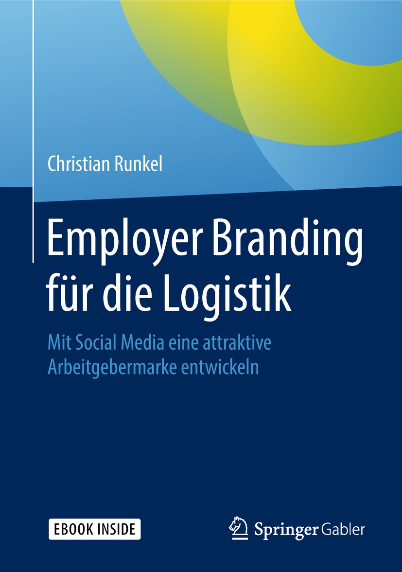 Titlebook: Employer Branding für die Logistik; Mit Social Media ein Christian Runkel Book 2018 Springer Fachmedien Wiesbaden GmbH, ein Teil von Spring Titlebook: Employer Branding für die Logistik; Mit Social Media ein Christian Runkel Book 2018 Springer Fachmedien Wiesbaden GmbH, ein Teil von Spring