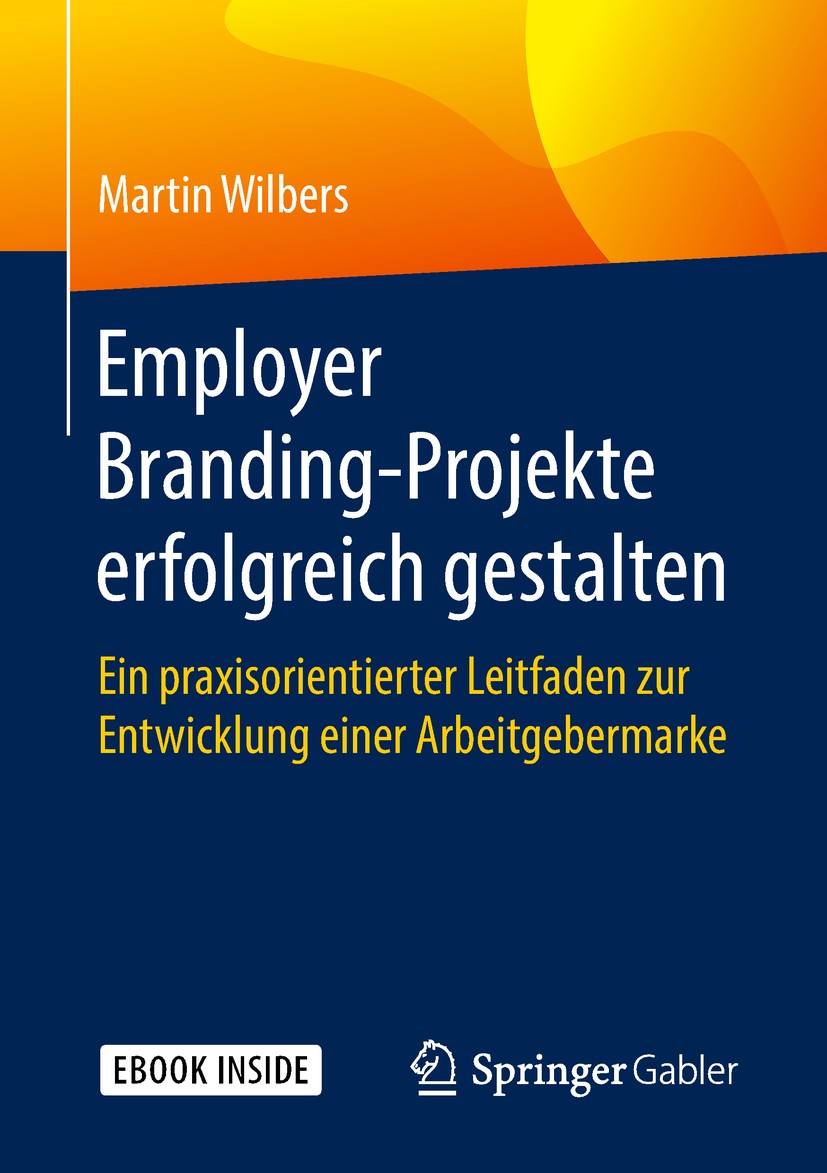 Titlebook: Employer Branding-Projekte erfolgreich gestalten; Ein praxisorientiert Martin Wilbers Book 20181st edition Springer-Verlag GmbH Deutschland Titlebook: Employer Branding-Projekte erfolgreich gestalten; Ein praxisorientiert Martin Wilbers Book 20181st edition Springer-Verlag GmbH Deutschland