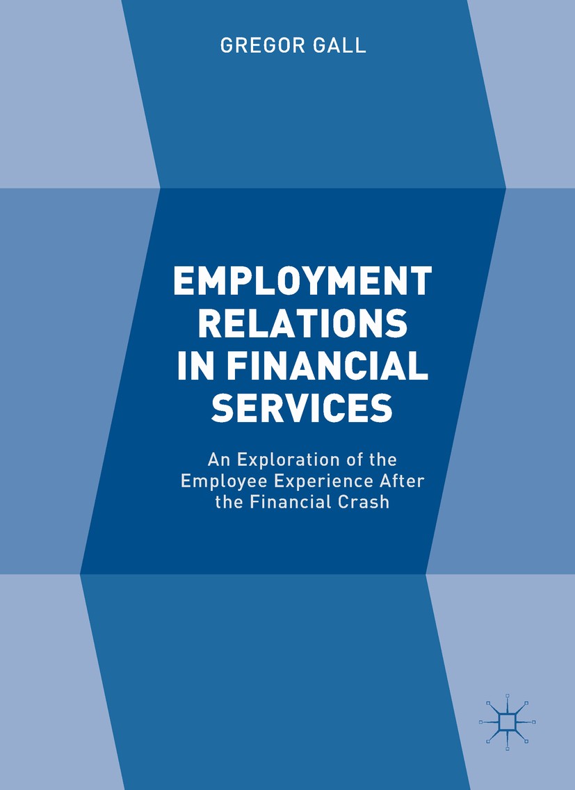 Titlebook: Employment Relations in Financial Services; An Exploration of th Gregor Gall Book 2017 The Editor(s) (if applicable) and The Author(s) 2017 Titlebook: Employment Relations in Financial Services; An Exploration of th Gregor Gall Book 2017 The Editor(s) (if applicable) and The Author(s) 2017