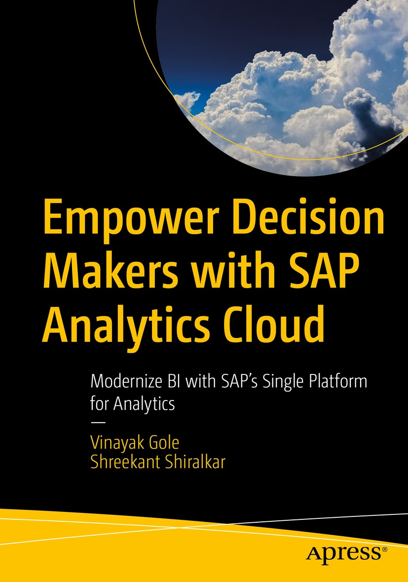 Titlebook: Empower Decision Makers with SAP Analytics Cloud; Modernize BI with SA Vinayak Gole,Shreekant Shiralkar Book 2020 Vinayak Gole, Shreekant S Titlebook: Empower Decision Makers with SAP Analytics Cloud; Modernize BI with SA Vinayak Gole,Shreekant Shiralkar Book 2020 Vinayak Gole, Shreekant S