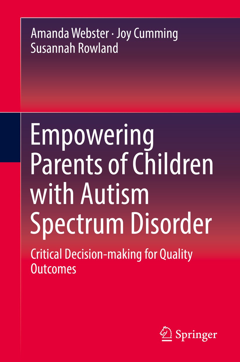 Titlebook: Empowering Parents of Children with Autism Spectrum Disorder; Critical Decision-ma Amanda Webster,Joy Cumming,Susannah Rowland Book 2017 Sp Titlebook: Empowering Parents of Children with Autism Spectrum Disorder; Critical Decision-ma Amanda Webster,Joy Cumming,Susannah Rowland Book 2017 Sp