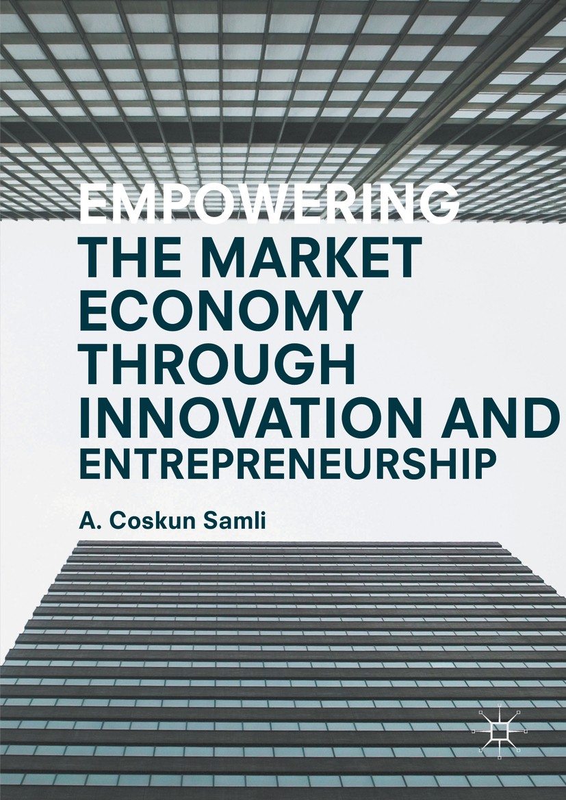 Titlebook: Empowering the Market Economy through Innovation and Entrepreneurship; A. Coskun Samli Book 2016 The Editor(s) (if applicable) and The Aut Titlebook: Empowering the Market Economy through Innovation and Entrepreneurship; A. Coskun Samli Book 2016 The Editor(s) (if applicable) and The Aut