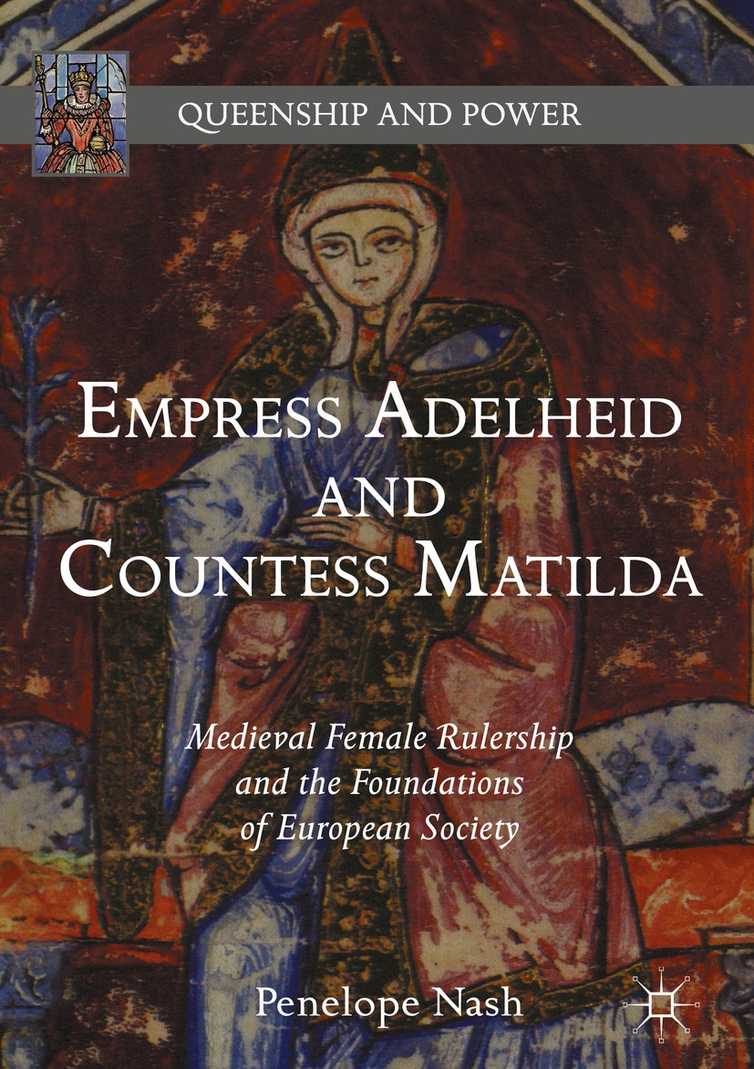 Titlebook: Empress Adelheid and Countess Matilda; Medieval Female Rule Penelope Nash Book 2017 The Editor(s) (if applicable) and The Author(s) 2017 bu Titlebook: Empress Adelheid and Countess Matilda; Medieval Female Rule Penelope Nash Book 2017 The Editor(s) (if applicable) and The Author(s) 2017 bu