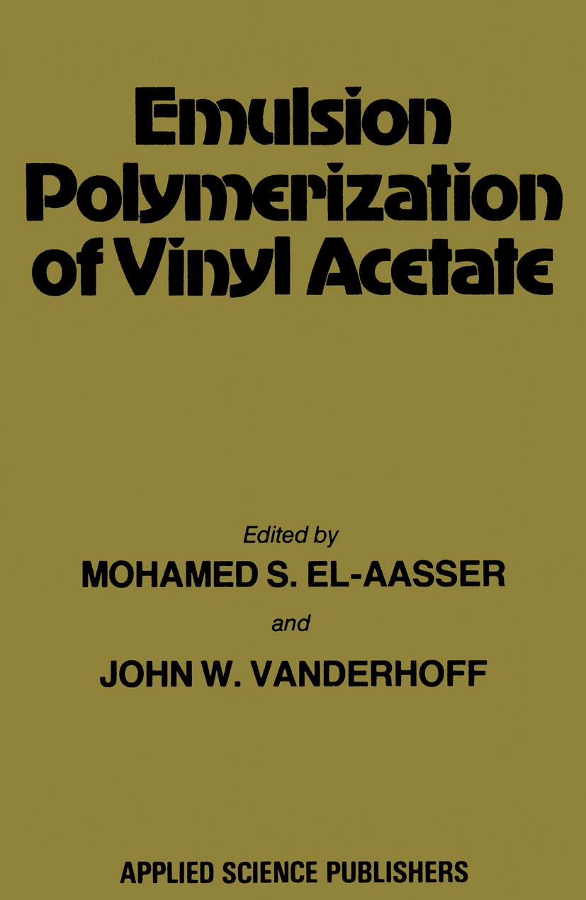 Titlebook: Emulsion Polymerization of Vinyl Acetate; Mohamed S. El-Aasser (Co-directors),John W. Vander Book 1981 Applied Science Publishers Ltd 1981 Titlebook: Emulsion Polymerization of Vinyl Acetate; Mohamed S. El-Aasser (Co-directors),John W. Vander Book 1981 Applied Science Publishers Ltd 1981