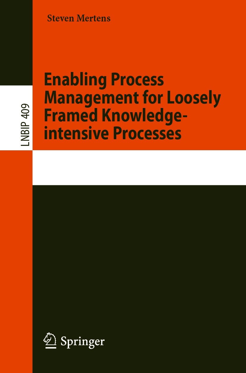 Titlebook: Enabling Process Management for Loosely Framed Knowledge-intensive Processes; Steven Mertens Book 2020 Springer Nature Switzerland AG 2020 Titlebook: Enabling Process Management for Loosely Framed Knowledge-intensive Processes; Steven Mertens Book 2020 Springer Nature Switzerland AG 2020